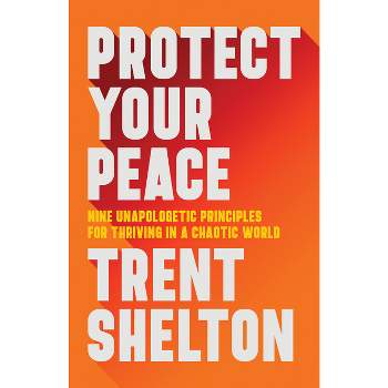 Protect Your Peace - by  Trent Shelton (Hardcover)