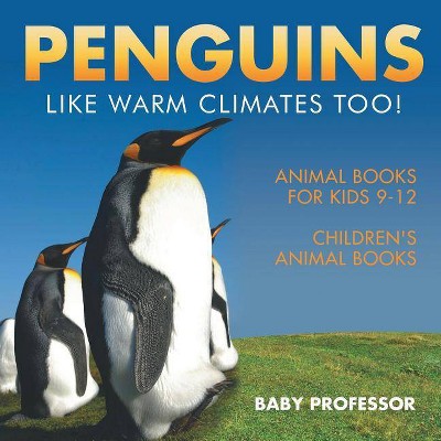 Penguins Like Warm Climates Too! Animal Books for Kids 9-12 - Children's Animal Books - by  Baby Professor (Paperback)