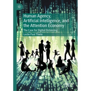 Human Agency, Artificial Intelligence, and the Attention Economy - by  Leslie Paul Thiele (Hardcover) - 1 of 1