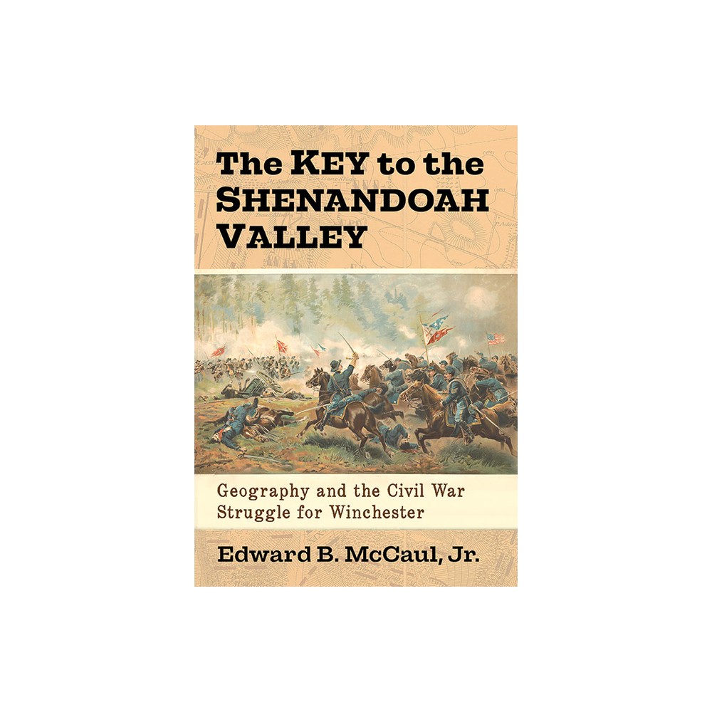 The Key to the Shenandoah Valley - by Edward B McCaul (Paperback)