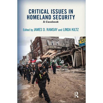 Critical Issues in Homeland Security - by  James D Ramsay & Linda A Kiltz (Paperback)