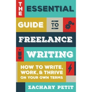 The Essential Guide to Freelance Writing - by  Zachary Petit (Paperback) - 1 of 1