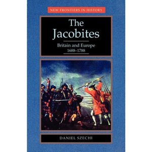 The Jacobites - (Politics Today (Paperback)) by  Daniel Szechi (Paperback) - 1 of 1