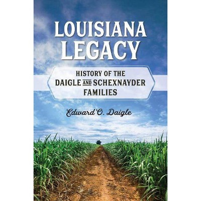 Louisiana Legacy - by  Edward Oscar Daigle (Paperback)