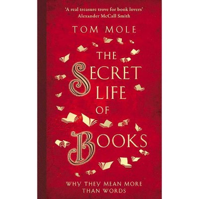 The Secret Life of Books - by  Tom Mole (Hardcover)