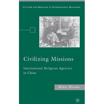 Civilizing Missions - (Culture and Religion in International Relations) by  M Hirono (Hardcover)