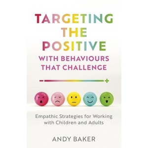 Targeting the Positive with Behaviours That Challenge - by  Andy Baker (Paperback) - 1 of 1