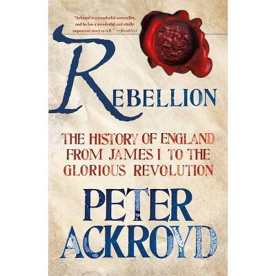 Rebellion: The History of England from James I to the Glorious Revolution - (History of England, 3) by  Peter Ackroyd (Paperback)