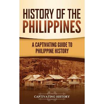 History of the Philippines - by  Captivating History (Hardcover)