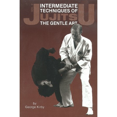 Intermediate Techniques of Jujitsu: The Gentle Art, Vol. 2 - (Japanese Arts) by  George Kirby (Paperback)