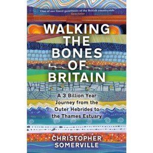 Walking the Bones of Britain - by  Christopher Somerville & Christoper Somerville (Hardcover) - 1 of 1