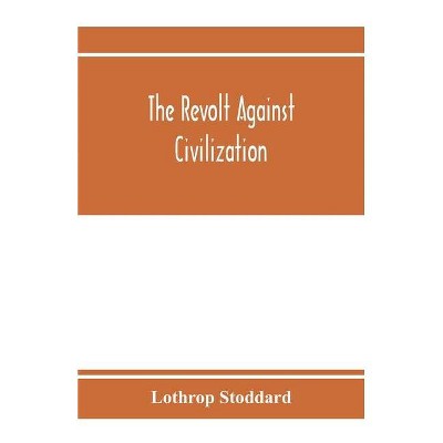 The revolt against civilization; the menace of the under man - by  Lothrop Stoddard (Paperback)