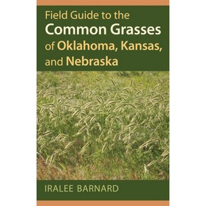 Field Guide to the Common Grasses of Oklahoma, Kansas, and Nebraska - by  Iralee Barnard (Paperback) - 1 of 1