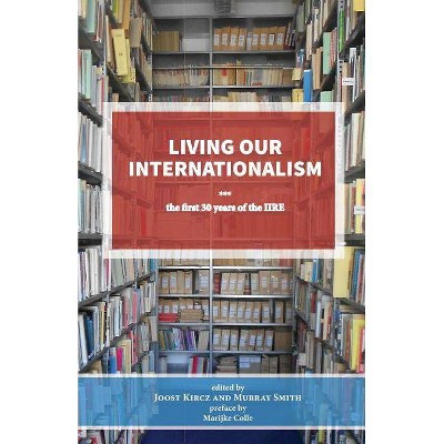 Living Our Internationalism the First Thirty Years of the International Institute for Research & Education - by  Joost Kircz (Paperback)