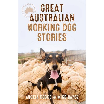  Great Australian Working Dog Stories - (Great Australian Stories) by  Angela Goode & Mike Hayes (Paperback) 