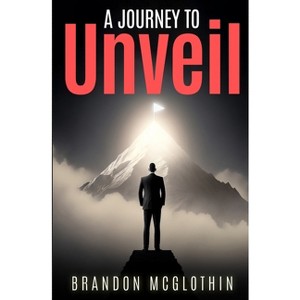 A Journey To Unveil - by  Brandon McGlothin (Paperback) - 1 of 1