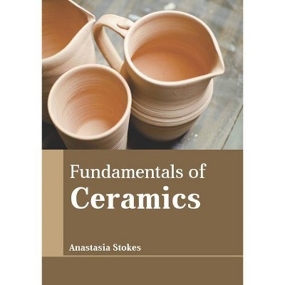 Fundamentals of Ceramics - by  Anastasia Stokes (Hardcover)