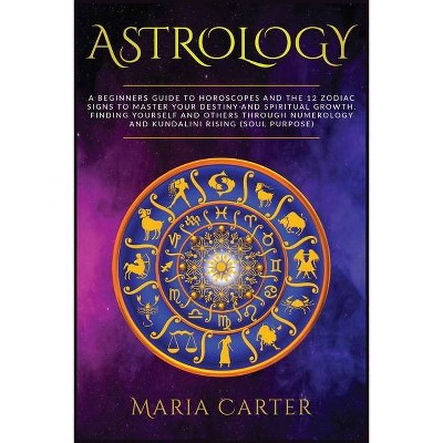 Astrology - (Improve Your Results, Relationships and Awake Your Spirit!) by  Maria Carter (Paperback)