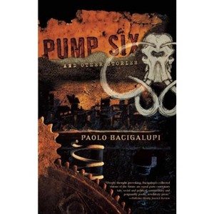 Pump Six and Other Stories - by  Paolo Bacigalupi (Paperback) - 1 of 1