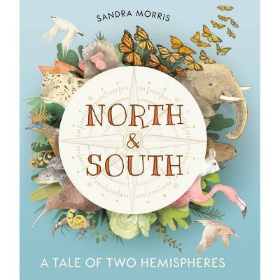 North and South: A Tale of Two Hemispheres - by  Sandra Morris (Hardcover)