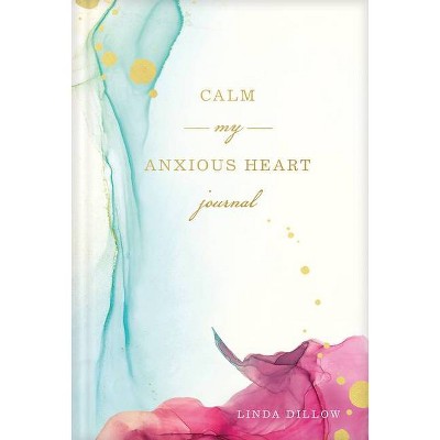 Calm My Anxious Heart Journal - by  Linda Dillow (Hardcover)