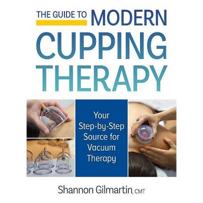 The Guide to Modern Cupping Therapy - by  Shannon Gilmartin (Paperback)