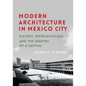 Modern Architecture in Mexico City - (Culture Politics & the Built Environment) by  Kathryn E O'Rourke (Paperback) - 1 of 1