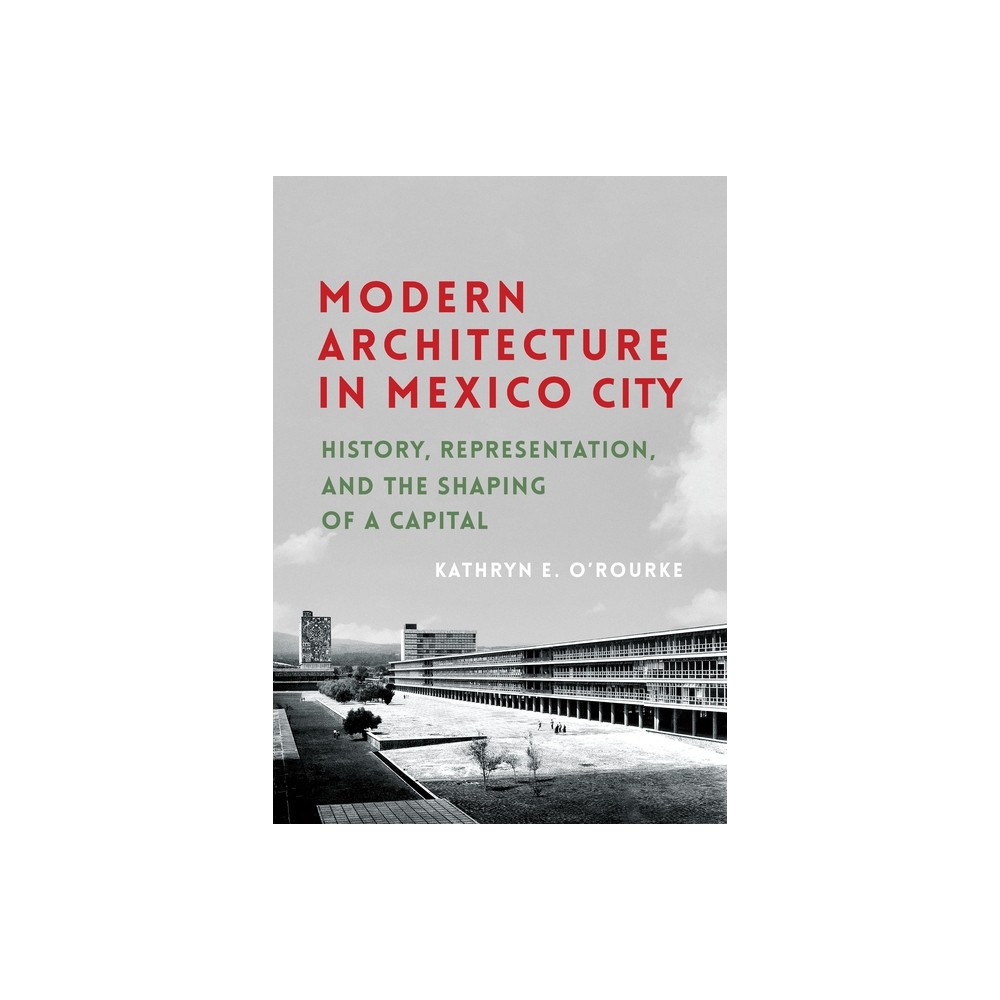 Modern Architecture in Mexico City - (Culture Politics & the Built Environment) by Kathryn E ORourke (Paperback)