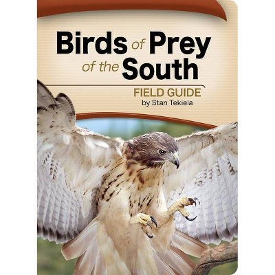 Birds of Prey of the South Field Guide - (Bird Identification Guides) by  Stan Tekiela (Paperback)