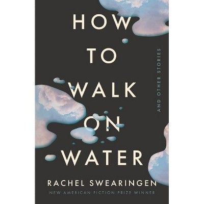 How to Walk on Water and Other Stories - by  Rachel Swearingen (Paperback)