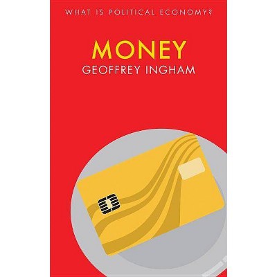 Money - (What Is Political Economy?) by  Geoffrey Ingham (Paperback)