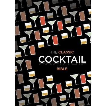 Classic Cocktail Bible - by  Spruce (Hardcover)