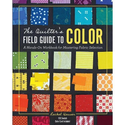 The Quilter's Field Guide to Color - by  Rachel Hauser (Hardcover)