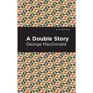 A Double Story - (Mint Editions (Fantasy and Fairytale)) by  George MacDonald (Paperback) - 1 of 1