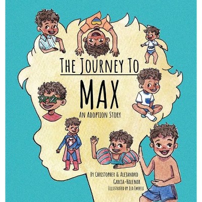 The Journey to Max - An Adoption Story - by  Christopher Garcia-Halenar & Alejandro Garcia-Halenar (Hardcover)