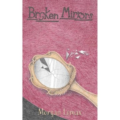 Broken Mirrors - by  Morgan Lomax (Paperback)