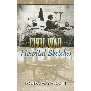 Civil War Hospital Sketches - by  Louisa May Alcott (Paperback)