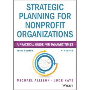 Strategic Planning for Nonprofit Organizations - (Wiley Nonprofit Authority) 3rd Edition by  Michael Allison & Jude Kaye (Paperback) - 1 of 1