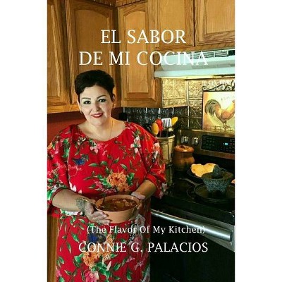 El Sabor De Mi Cocina - by  Connie G Palacios (Paperback)