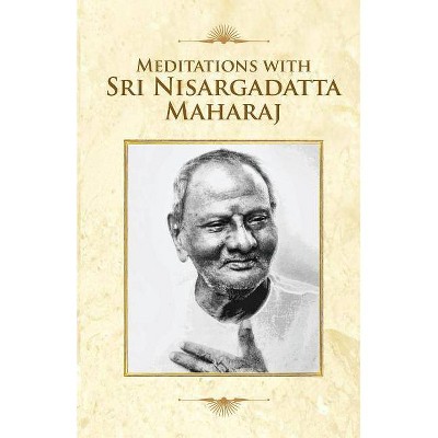 Meditations with Sri Nisargadatta Maharaj - by  Suresh Mehta (Paperback)