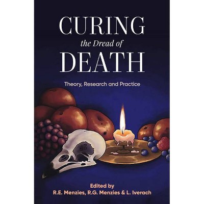 Curing the Dread of Death - by  Rachel E Menzies & Ross G Menzies & Lisa Iverach (Paperback)