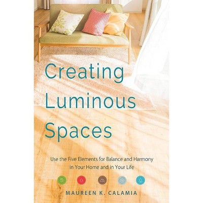 Creating Luminous Spaces - by  Maureen K Calamia (Paperback)