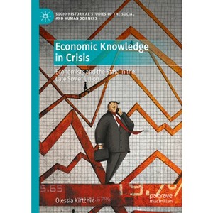 Economic Knowledge in Crisis - (Socio-Historical Studies of the Social and Human Sciences) by  Olessia Kirtchik (Hardcover) - 1 of 1