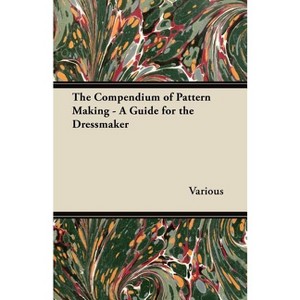 The Compendium of Pattern Making - A Guide for the Dressmaker - by  Various (Paperback) - 1 of 1