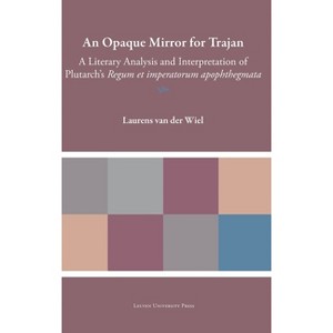An Opaque Mirror for Trajan - (Plutarchea Hypomnemata) by  Laurens Van Der Wiel (Hardcover) - 1 of 1