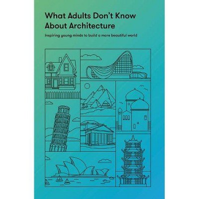 What Adults Don't Know about Architecture - by  The School of Life (Hardcover)