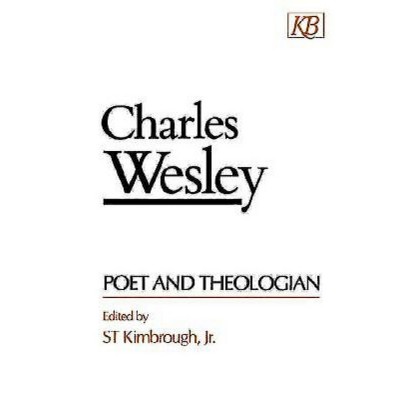 Charles Wesley Poet and Theologian - by  S T Kimbrough (Paperback)