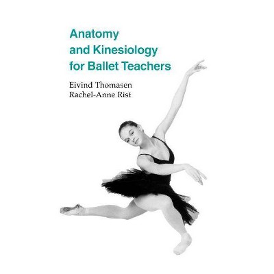 Anatomy and Kinesiology for Ballet Teachers - by  Eivind Thomasen & Rachel A Rist (Paperback)