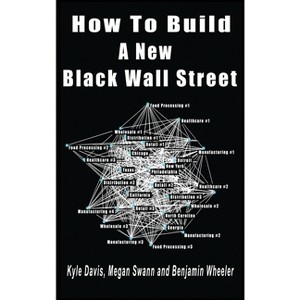 How To Build A New Black Wall Street - by Kyle Davis & Megan Swann & Benjamin Wheeler - 1 of 1