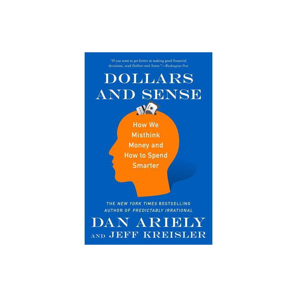 Dollars and Sense - by Dan Ariely & Jeff Kreisler (Paperback)